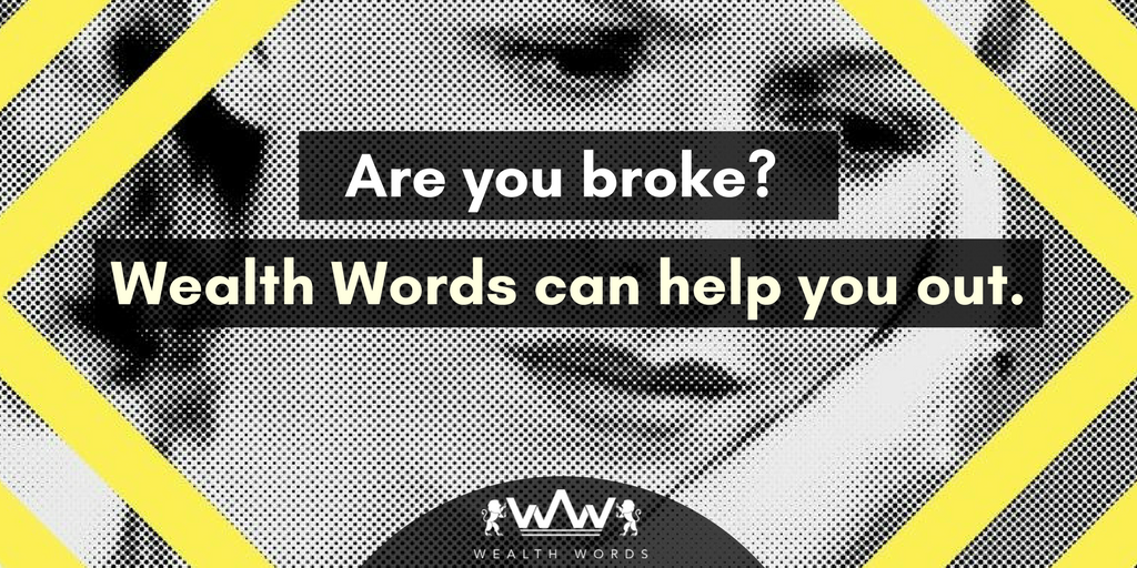 are-you-broke-wealth-words-can-help-you-out-try-now